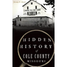 Hidden History of Cole County, Missouri