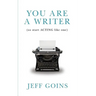 You Are a Writer (So Start Acting Like One)