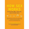 How Sex Works: Why We Look, Smell, Taste, Feel, and ACT the Way We Do