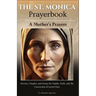 The St. Monica Prayerbook: A Mother's Prayers: Novena, Chaplet, and Litany for Family, Faith, and the Conversion of Loved Ones