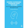 Building Sustainable Leadership from the Inside: How To Grow The Inner Capabilities We Need To Lead