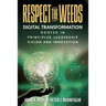 Respect the Weeds: Digital Transformation Rooted in Principled Leadership, Vision and Innovation