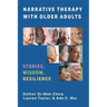 Narrative Therapy with Older Adults: Stories, Wisdom, Resilience