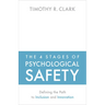 The 4 Stages of Psychological Safety: Defining the Path to Inclusion and Innovation