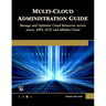 Multi-Cloud Administration Guide: Manage and Optimize Cloud Resources Across Azure, Aws, Gcp, and Alibaba Cloud