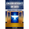 Kingdom Authority on Earth: Bringing Heaven to Your House