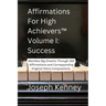 Affirmations For High Achievers(TM) Volume I - Success: Manifest Big Dreams Through 160 Affirmations and Corresponding Piano Compositions