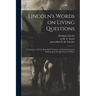 Lincoln's Words on Living Questions: A Collection of All the Recorded Utterances of Abraham Lincoln Bearing Upon the Questions of Today;