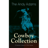 The Andy Adams Cowboy Collection - 19 Western Classics in One Volume: The Double Trail, Rangering, A Winter Round-Up, A College Vagabond, At Comanche