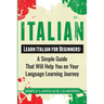 Italian: Learn Italian for Beginners: A Simple Guide that Will Help You on Your Language Learning Journey