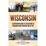 Wisconsin: A Captivating Guide to the History of Wisconsin and Peshtigo Fire of 1871