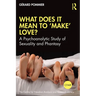 What Does It Mean to 'Make' Love?: A Psychoanalytic Study of Sexuality and Phantasy