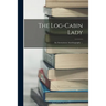 The Log-cabin Lady; an Anonymous Autobiography ...