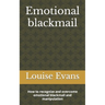 Emotional blackmail: How to recognize and overcome emotional blackmail and manipulation
