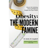 Obesity - The Modern Famine: Discover the Underlying Drivers of Weight and Navigate Your Way to Health