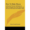 How To Make Money: A Practical Treatise On Business, With An Inquiry Into The Chances Of Success, And Causes Of Failure (1859)