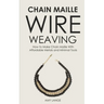 Chain Maille Wire Weaving: How to Make Chain Maille With Affordable Metals and Minimal Tools
