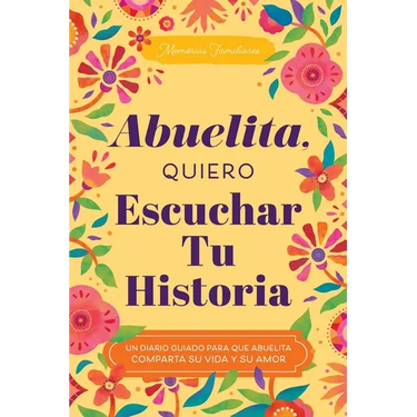 Abuelita, Quiero Escuchar Tu Historia: Un Diario Guiado Para Que Abuelita Comparta Su Vida Y Su Amor