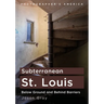 Subterranean St. Louis: Below Ground and Behind Barriers