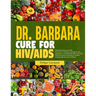 Dr. Barbara Cure for HIV/AIDS: Unlocking Vibrant Health; Discover Dr.Barbara Transformative Approach To Combat HIV/AIDS Naturally. Explore Proven Met