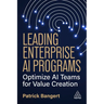 Leading Enterprise AI Programs: Optimize AI Teams for Value Creation