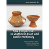 New Perspectives in Southeast Asian and Pacific Prehistory