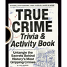 True Crime Trivia & Activity Book: Untangle the Secrets Behind History's Most Gripping Crimes
