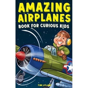 Amazing Airplanes Book for Curious Kids: Dive into the Fascinating World of Aviation, Legendary Pilots, and Thrilling Flight Mysteries!