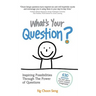 What's Your Question?: Inspiring Possibilities Through The Power of Questions