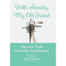 Hello Anxiety, My Old Friend: Harness Your Invisible Superpower