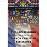 The Nazi Religion and the Rise of the French Christian Resistance