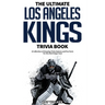 The Ultimate Los Angeles Kings Trivia Book: A Collection of Amazing Trivia Quizzes and Fun Facts for Die-Hard Kings Fans!
