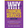 Why Financial Services, Volume 1: Take Ownership of Your Future and Unlock the Success Blueprint to Generational Wealth