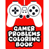 Gamer Problems Coloring Book: Gaming Designs With Beautiful And Relaxing Patterns To Color, Coloring Sheets For Stress Relief