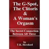 The G-Spot, The Clitoris & A Woman's Orgasm: The Secret Connection Between All three