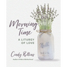 Morning Time: A Liturgy of Love