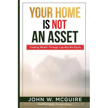Your Home Is Not An Asset: Creating Wealth Through Liquidity, Not Equity