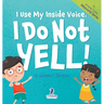 I Use My Inside Voice. I Do Not Yell!: An Affirmation-Themed Toddler Book About Yelling (Ages 2-4)
