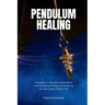 Pendulum Healing: A Beginner's 5-Step Quick Start Guide to Unlocking Spiritual Healing and Connecting with your Chakras, With an FAQ