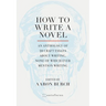 How to Write a Novel: An Anthology of 20 Craft Essays about Writing, None of Which Ever Mention Writing