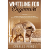 Whittling For Beginners: Complete Guide On How to Carve From Wood (Including 52 Simple Whittling Projects To Get You Started)
