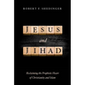 Jesus and Jihad: Reclaiming the Prophetic Heart of Christianity and Islam