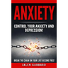 Anxiety: Control Your Anxiety and Depression! How To Overcome Anxiety! How to Overcome Depression! How To Defeat Fear, Worry, S