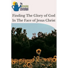 Finding The Glory of God In The Face of Jesus Christ