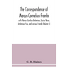 The correspondence of Marcus Cornelius Fronto with Marcus Aurelius Antoninus, Lucius Verus, Antoninus Pius, and various friends (Volume I)