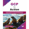 GCP in Action: A practical guide to building and deploying secure, scalable applications using Google Cloud Platform (English Edition)