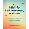 The Midlife Self-Discovery Workbook: Practical Exercises to Reconnect with Your Life's Purpose