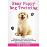 Easy Puppy Dog Training: Beginners guide book covering - Positive Training, Potty or Toilet Training, House Training, Sleep and Crate Training,