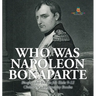 Who Was Napoleon Bonaparte - Biography Books for Kids 9-12 Children's Biography Books