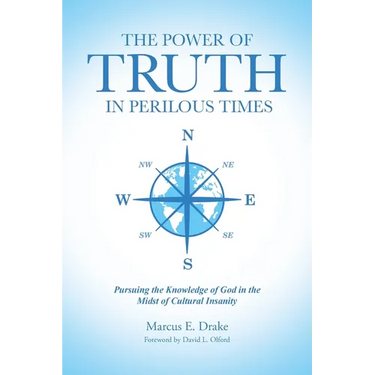 The Power of Truth in Perilous Times: Pursuing the Knowledge of God in the Midst of Cultural Insanity